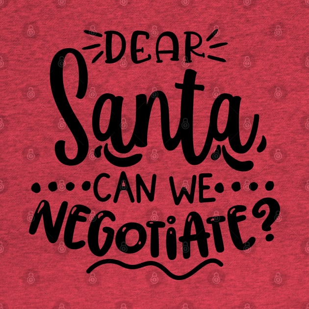 Dear Santa Can We Negotiate? by That Cheeky Tee